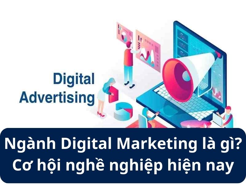 Ngành Digital Marketing là gì? Cơ hội nghề nghiệp hiện nay