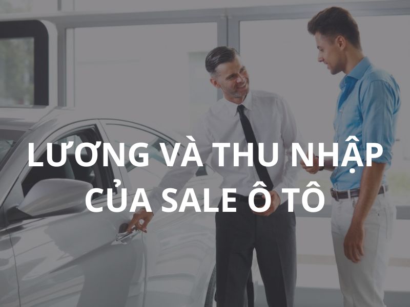 Thu nhập của Sale Ô tô có thể đạt hơn 30 triệu++