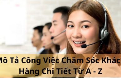 Mô Tả Công Việc Chăm Sóc Khách Hàng Chi Tiết Từ A - Z